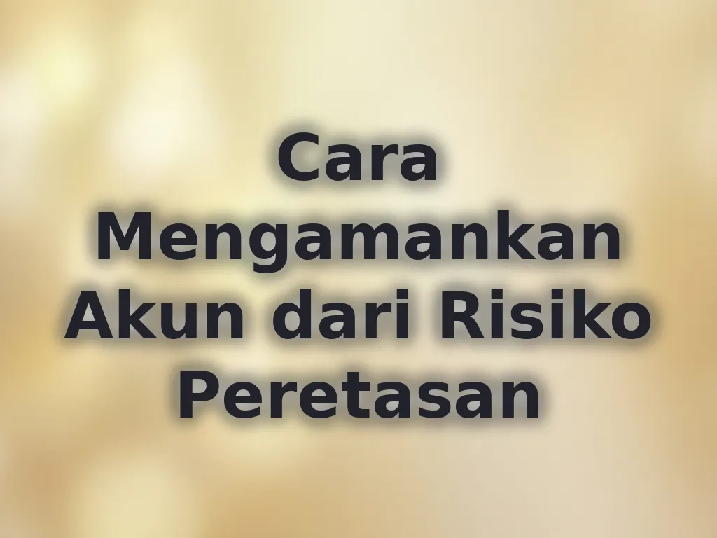 Cara Mengamankan Akun dari Risiko Peretasan