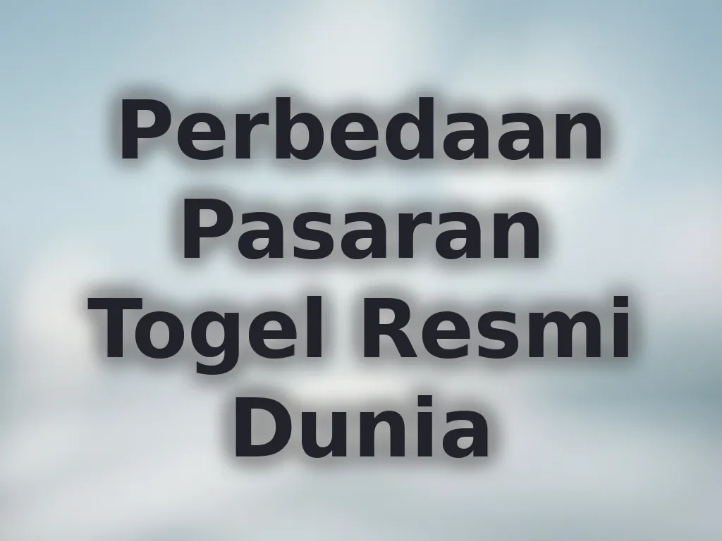 Perbedaan Pasaran Togel Resmi Dunia