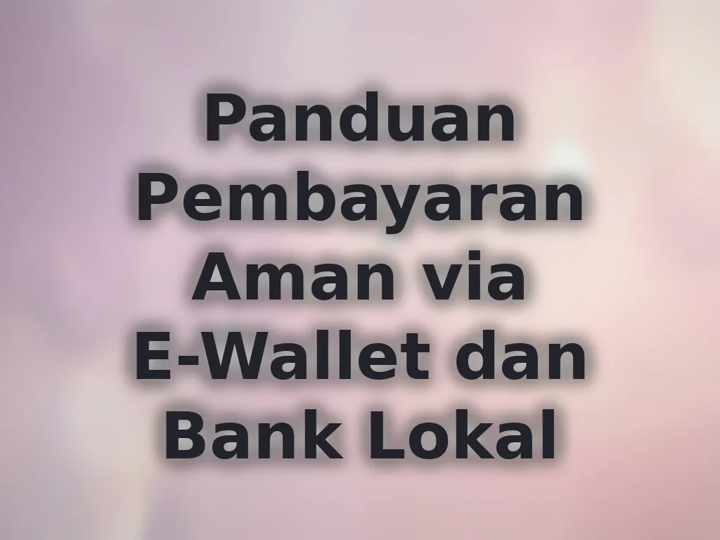 Panduan Pembayaran Aman via E-Wallet dan Bank Lokal